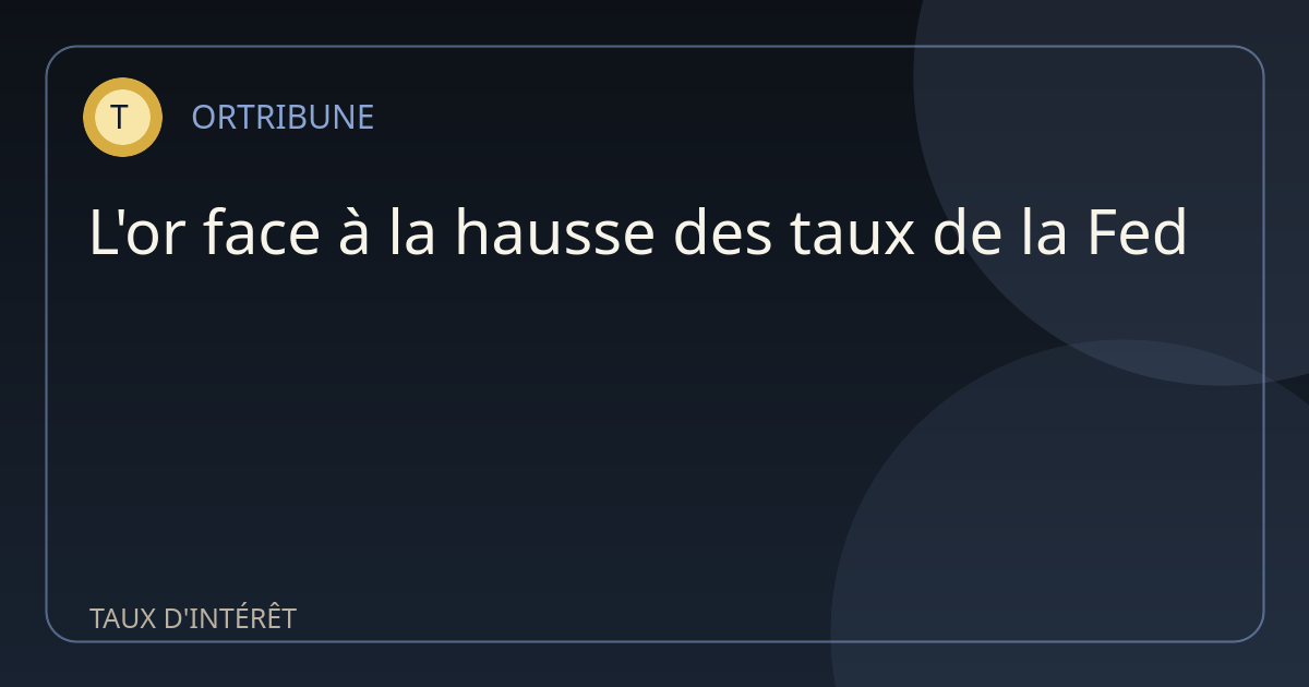 L'or recule après la hausse des taux de la Fed : ce qu'il faut comprendre